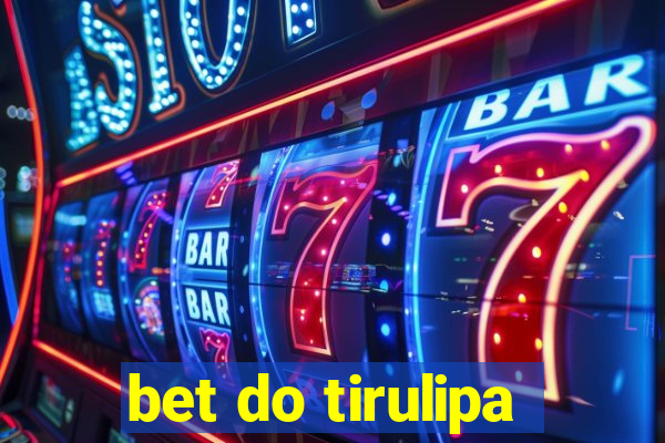 bet do tirulipa